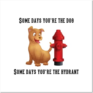 Some Days You're the Dog - Some Day You're the Hydrant Posters and Art
